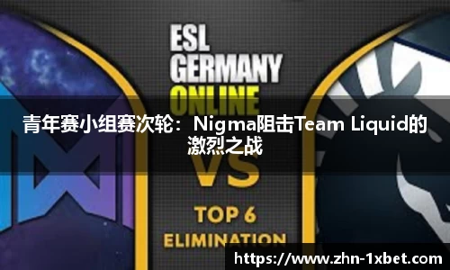 青年赛小组赛次轮:Nigma阻击Team Liquid的激烈之战