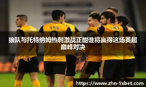 狼队与托特纳姆热刺激战正酣谁将赢得这场英超巅峰对决