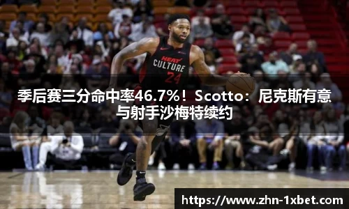 季后赛三分命中率46.7%！Scotto：尼克斯有意与射手沙梅特续约